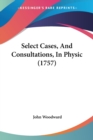 Select Cases, And Consultations, In Physic (1757) - Book