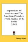 Impressions Of America And The American Churches : From Journal Of G. Lewis (1845) - Book