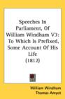 Speeches In Parliament, Of William Windham V3 : To Which Is Prefixed, Some Account Of His Life (1812) - Book