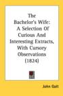 The Bachelor's Wife : A Selection Of Curious And Interesting Extracts, With Cursory Observations (1824) - Book