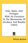 Italy, Spain, And Portugal : With An Excursion To The Monasteries Of Alcobaca And Batalha (1845) - Book