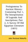Prolegomena To Ancient History : Containing Part 1, The Interpretation Of Legends And Inscriptions; Part 2, A Survey Of Old Egyptian Literature (1871) - Book