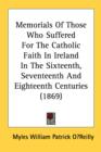 Memorials Of Those Who Suffered For The Catholic Faith In Ireland In The Sixteenth, Seventeenth And Eighteenth Centuries (1869) - Book