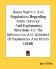 Royal Warrant And Regulations Regarding Army Services : And Explanatory Directions For The Information And Guidance Of Paymasters And Others (1848) - Book