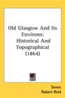 Old Glasgow And Its Environs : Historical And Topographical (1864) - Book