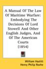 A Manual Of The Law Of Maritime Warfare : Embodying The Decisions Of Lord Stowell And Other English Judges, And Of The American Courts (1854) - Book