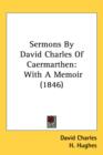 Sermons By David Charles Of Caermarthen : With A Memoir (1846) - Book