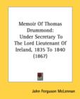 Memoir Of Thomas Drummond : Under Secretary To The Lord Lieutenant Of Ireland, 1835 To 1840 (1867) - Book