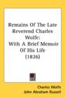 Remains Of The Late Reverend Charles Wolfe : With A Brief Memoir Of His Life (1826) - Book