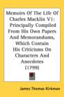 Memoirs Of The Life Of Charles Macklin V1 : Principally Compiled From His Own Papers And Memorandums, Which Contain His Criticisms On Characters And Anecdotes (1799) - Book