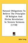 Natural Obligations To Believe The Principles Of Religion And Divine Revelation : In Sixteen Sermons (1730) - Book