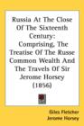 Russia At The Close Of The Sixteenth Century : Comprising, The Treatise Of The Russe Common Wealth And The Travels Of Sir Jerome Horsey (1856) - Book