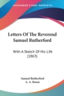Letters Of The Reverend Samuel Rutherford : With A Sketch Of His Life (1863) - Book