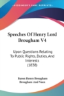 Speeches Of Henry Lord Brougham V4 : Upon Questions Relating To Public Rights, Duties, And Interests (1838) - Book