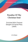 Paradise Of The Christian Soul : Enriched With Choicest Delights Of Varied Piety (1869) - Book