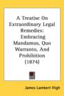 A Treatise On Extraordinary Legal Remedies : Embracing Mandamus, Quo Warranto, And Prohibition (1874) - Book