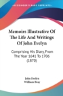 Memoirs Illustrative Of The Life And Writings Of John Evelyn : Comprising His Diary, From The Year 1641 To 1706 (1870) - Book