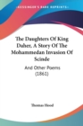 The Daughters Of King Daher, A Story Of The Mohammedan Invasion Of Scinde : And Other Poems (1861) - Book
