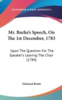 Mr. Burke's Speech, On The 1st December, 1783 : Upon The Question For The Speaker's Leaving The Chair (1784) - Book