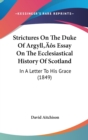 Strictures On The Duke Of Argyll's Essay On The Ecclesiastical History Of Scotland : In A Letter To His Grace (1849) - Book