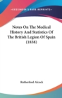 Notes On The Medical History And Statistics Of The British Legion Of Spain (1838) - Book
