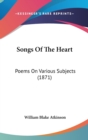 Songs Of The Heart : Poems On Various Subjects (1871) - Book