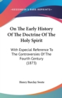 On The Early History Of The Doctrine Of The Holy Spirit : With Especial Reference To The Controversies Of The Fourth Century (1873) - Book