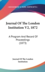 Journal Of The London Institution V2, 1872 : A Program And Record Of Proceedings (1873) - Book