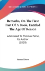 Remarks, On The First Part Of A Book, Entitled The Age Of Reason : Addressed To Thomas Paine, Its Author (1820) - Book