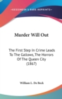 Murder Will Out : The First Step In Crime Leads To The Gallows, The Horrors Of The Queen City (1867) - Book