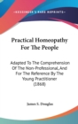 Practical Homeopathy For The People : Adapted To The Comprehension Of The Non-Professional, And For The Reference By The Young Practitioner (1868) - Book