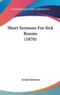 Short Sermons For Sick Rooms (1870) - Book