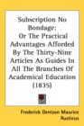 Subscription No Bondage : Or The Practical Advantages Afforded By The Thirty-Nine Articles As Guides In All The Branches Of Academical Education (1835) - Book