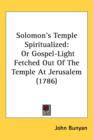 Solomon's Temple Spiritualized : Or Gospel-Light Fetched Out Of The Temple At Jerusalem (1786) - Book