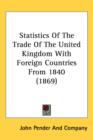 Statistics Of The Trade Of The United Kingdom With Foreign Countries From 1840 (1869) - Book