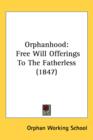 Orphanhood : Free Will Offerings To The Fatherless (1847) - Book
