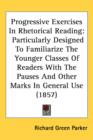 Progressive Exercises In Rhetorical Reading : Particularly Designed To Familiarize The Younger Classes Of Readers With The Pauses And Other Marks In General Use (1857) - Book