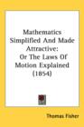 Mathematics Simplified And Made Attractive : Or The Laws Of Motion Explained (1854) - Book