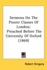 Sermons On The Poorer Classes Of London : Preached Before The University Of Oxford (1869) - Book