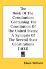 The Book Of The Constitution : Containing The Constitution Of The United States; A Synopsis Of The Several State Constitutions (1833) - Book