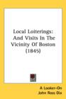 Local Loiterings : And Visits In The Vicinity Of Boston (1845) - Book