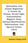 Spiritualism And Animal Magnetism : A Treatise On Dreams, Second Sight, Somnambulism, Magnetic Sleep, Spiritual Manifestations, Hallucinations, And Spectral Visions (1871) - Book
