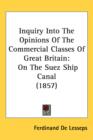 Inquiry Into The Opinions Of The Commercial Classes Of Great Britain : On The Suez Ship Canal (1857) - Book