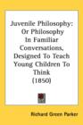 Juvenile Philosophy : Or Philosophy In Familiar Conversations, Designed To Teach Young Children To Think (1850) - Book