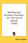 Spelling And Dictation Exercises : For The Use Of Schools (1870) - Book