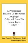A Prosodiacal Lexicon Of The Greek Language : Collected From The Heroic Poets (1827) - Book