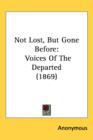 Not Lost, But Gone Before : Voices Of The Departed (1869) - Book