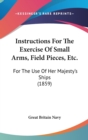 Instructions For The Exercise Of Small Arms, Field Pieces, Etc. : For The Use Of Her Majesty's Ships (1859) - Book