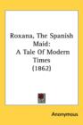 Roxana, The Spanish Maid : A Tale Of Modern Times (1862) - Book