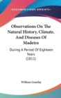 Observations On The Natural History, Climate, And Diseases Of Madeira : During A Period Of Eighteen Years (1811) - Book